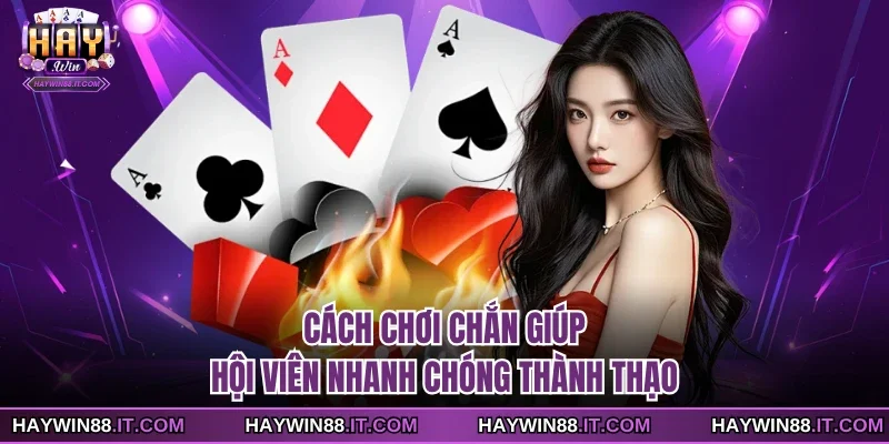 Cách Chơi Chắn Giúp Hội Viên Nhanh Chóng Thành Thạo 5 Cách chơi Chắn
