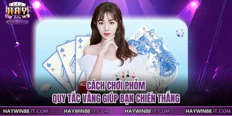 Cách Chơi Phỏm - Quy Tắc Vàng Giúp Bạn Chiến Thắng 7 Cách chơi Phỏm