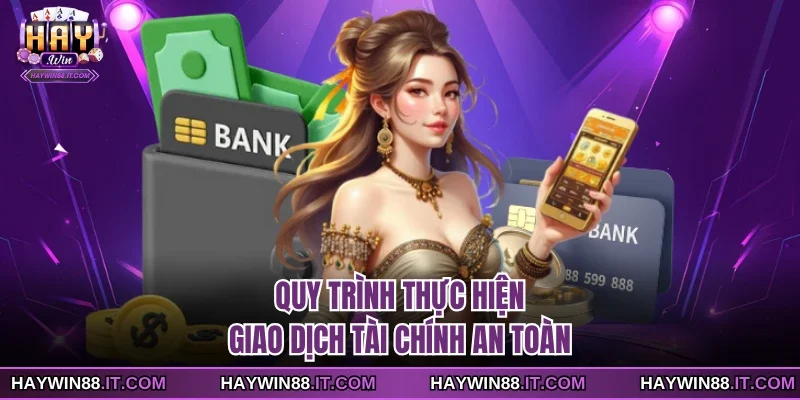 HAYWIN 22 Quy trình thực hiện giao dịch tài chính an toàn