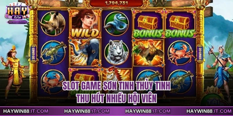 Slot Game Sơn Tinh Thủy Tinh Thu Hút Nhiều Hội Viên 7 Slot game Sơn Tinh Thủy Tinh