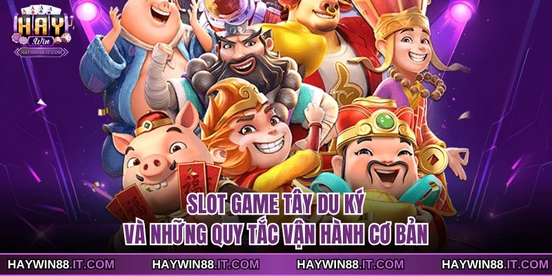 Slot Game Tây Du Ký Và Những Quy Tắc Vận Hành Cơ Bản 6 Slot game Tây Du Ký