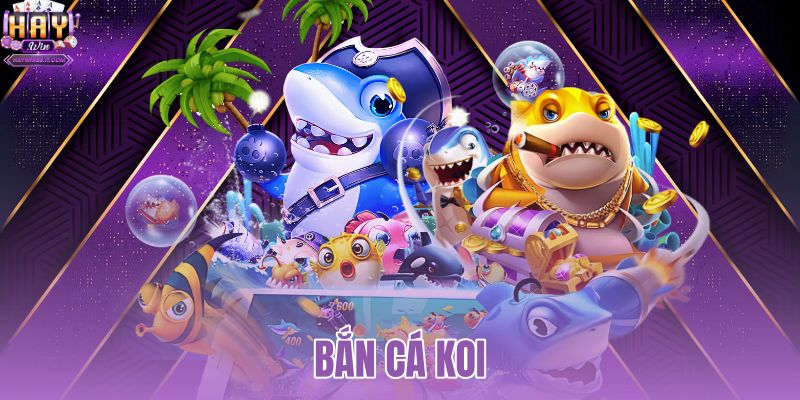 Bắn Cá Koi - Cẩm Nang Cá Chép Nhật Đổi Thưởng HAYWIN 4 Bắn cá Koi